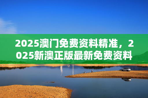澳门精准正版资料大全免费版澳门精准正版资料大全