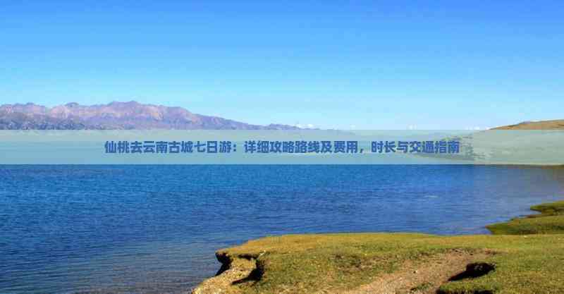 云南七日游最佳方案云南七日游，探秘自然与人文的奇妙之旅-第1张图片